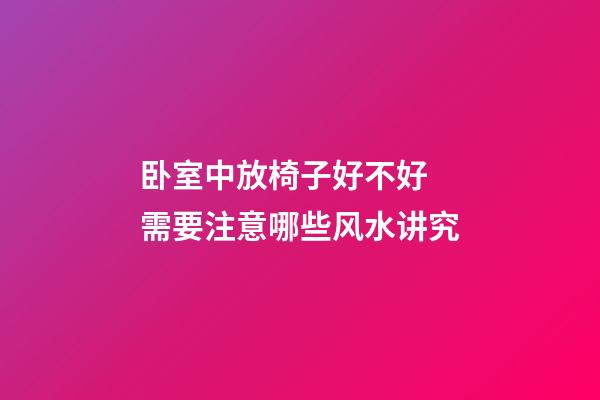 卧室中放椅子好不好 需要注意哪些风水讲究